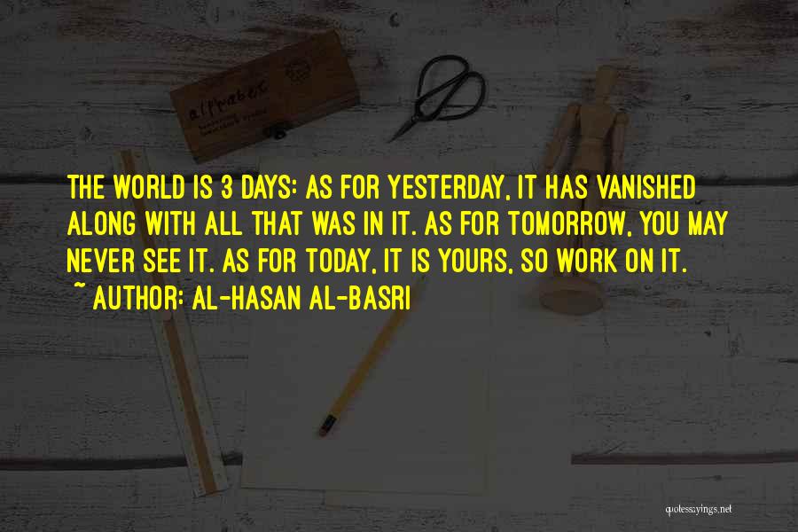 Al-Hasan Al-Basri Quotes: The World Is 3 Days: As For Yesterday, It Has Vanished Along With All That Was In It. As For