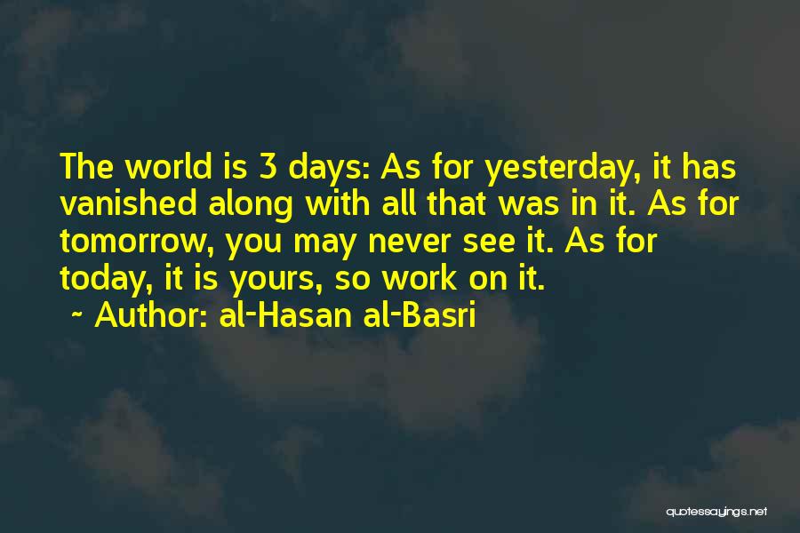 Al-Hasan Al-Basri Quotes: The World Is 3 Days: As For Yesterday, It Has Vanished Along With All That Was In It. As For