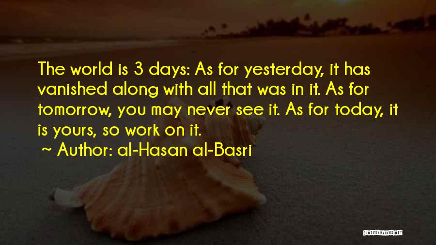 Al-Hasan Al-Basri Quotes: The World Is 3 Days: As For Yesterday, It Has Vanished Along With All That Was In It. As For