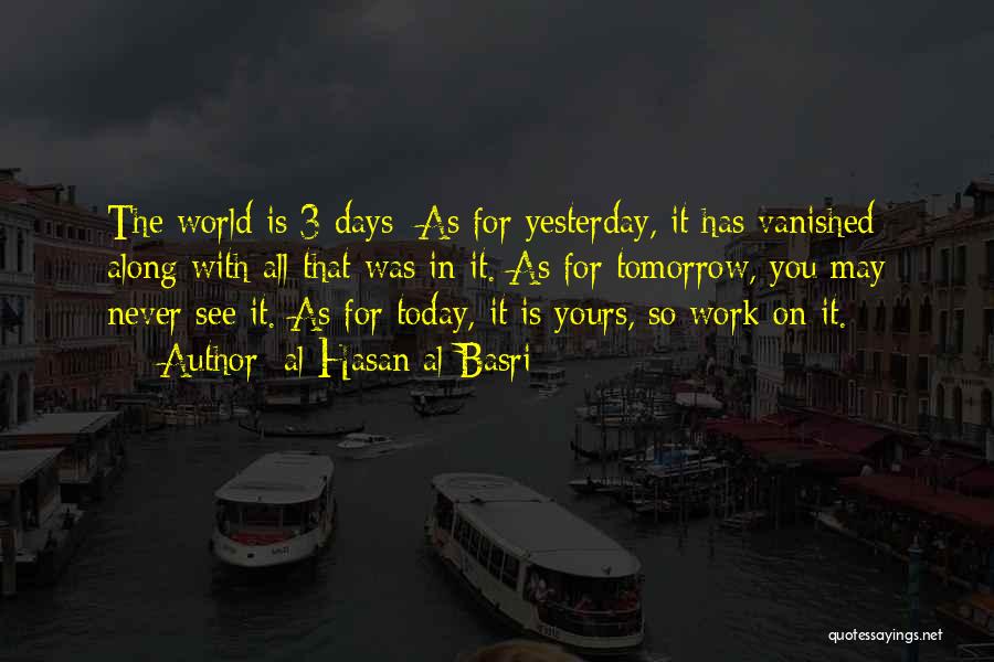 Al-Hasan Al-Basri Quotes: The World Is 3 Days: As For Yesterday, It Has Vanished Along With All That Was In It. As For