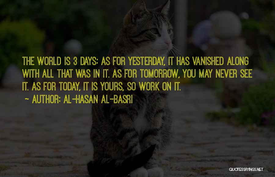Al-Hasan Al-Basri Quotes: The World Is 3 Days: As For Yesterday, It Has Vanished Along With All That Was In It. As For