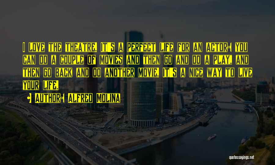 Alfred Molina Quotes: I Love The Theatre. It's A Perfect Life For An Actor: You Can Do A Couple Of Movies And Then