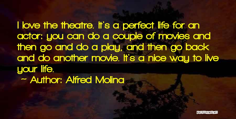 Alfred Molina Quotes: I Love The Theatre. It's A Perfect Life For An Actor: You Can Do A Couple Of Movies And Then