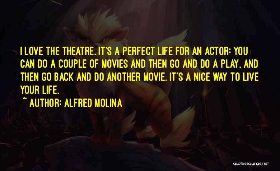 Alfred Molina Quotes: I Love The Theatre. It's A Perfect Life For An Actor: You Can Do A Couple Of Movies And Then