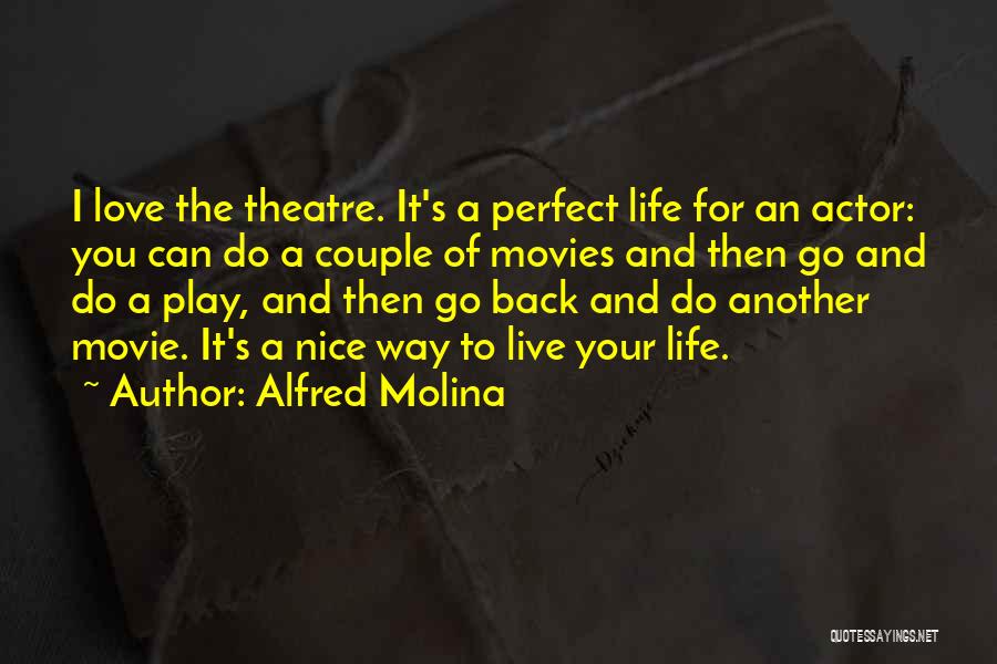 Alfred Molina Quotes: I Love The Theatre. It's A Perfect Life For An Actor: You Can Do A Couple Of Movies And Then