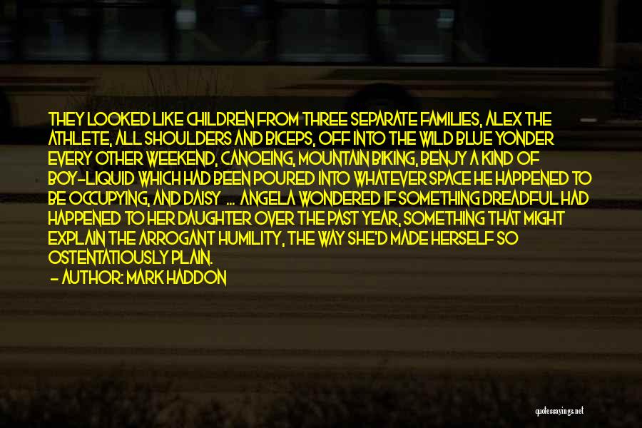 Mark Haddon Quotes: They Looked Like Children From Three Separate Families, Alex The Athlete, All Shoulders And Biceps, Off Into The Wild Blue