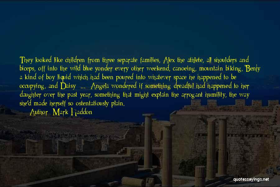 Mark Haddon Quotes: They Looked Like Children From Three Separate Families, Alex The Athlete, All Shoulders And Biceps, Off Into The Wild Blue