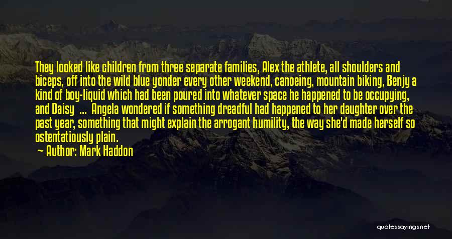 Mark Haddon Quotes: They Looked Like Children From Three Separate Families, Alex The Athlete, All Shoulders And Biceps, Off Into The Wild Blue