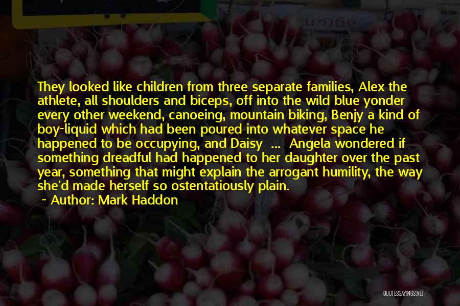 Mark Haddon Quotes: They Looked Like Children From Three Separate Families, Alex The Athlete, All Shoulders And Biceps, Off Into The Wild Blue