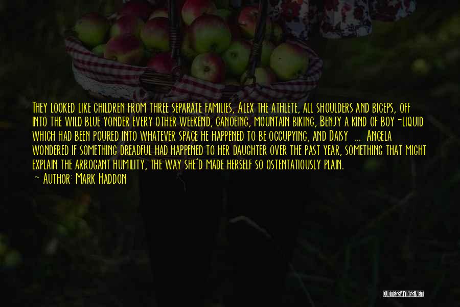 Mark Haddon Quotes: They Looked Like Children From Three Separate Families, Alex The Athlete, All Shoulders And Biceps, Off Into The Wild Blue