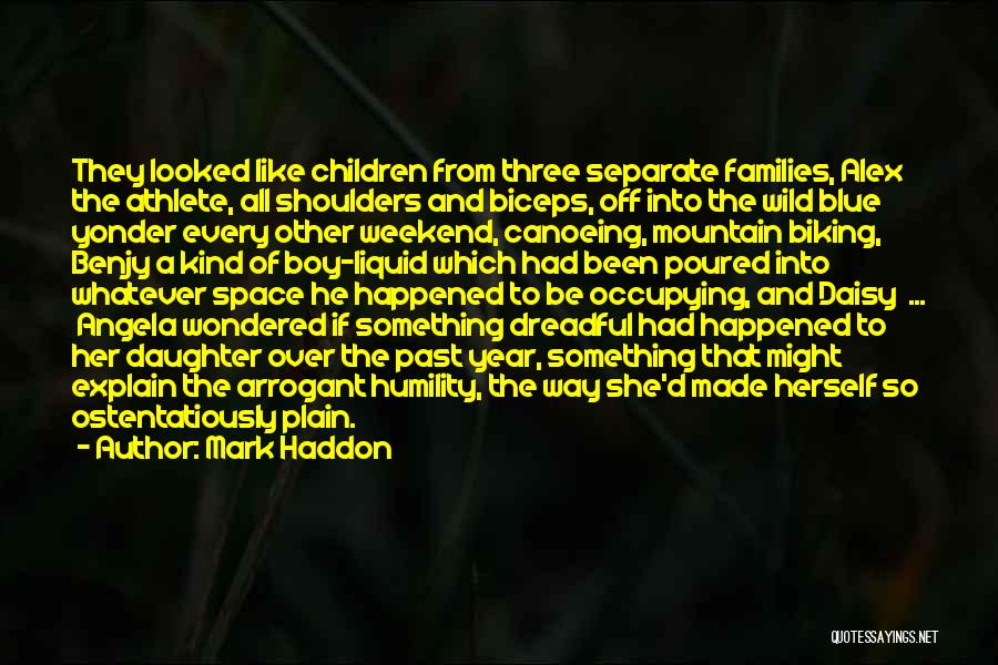 Mark Haddon Quotes: They Looked Like Children From Three Separate Families, Alex The Athlete, All Shoulders And Biceps, Off Into The Wild Blue