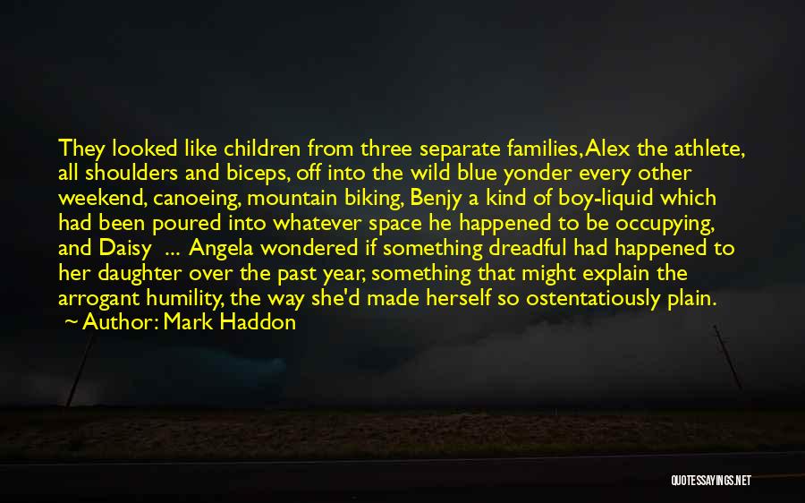 Mark Haddon Quotes: They Looked Like Children From Three Separate Families, Alex The Athlete, All Shoulders And Biceps, Off Into The Wild Blue