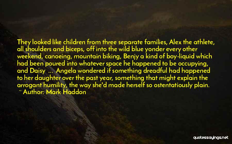 Mark Haddon Quotes: They Looked Like Children From Three Separate Families, Alex The Athlete, All Shoulders And Biceps, Off Into The Wild Blue