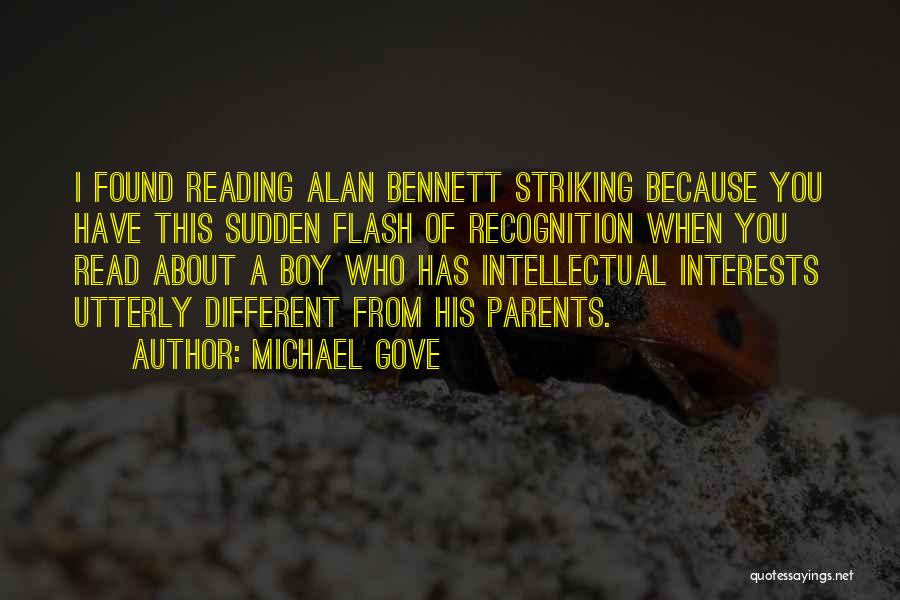 Michael Gove Quotes: I Found Reading Alan Bennett Striking Because You Have This Sudden Flash Of Recognition When You Read About A Boy