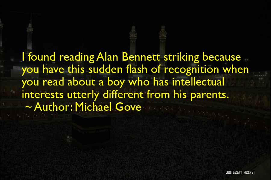 Michael Gove Quotes: I Found Reading Alan Bennett Striking Because You Have This Sudden Flash Of Recognition When You Read About A Boy