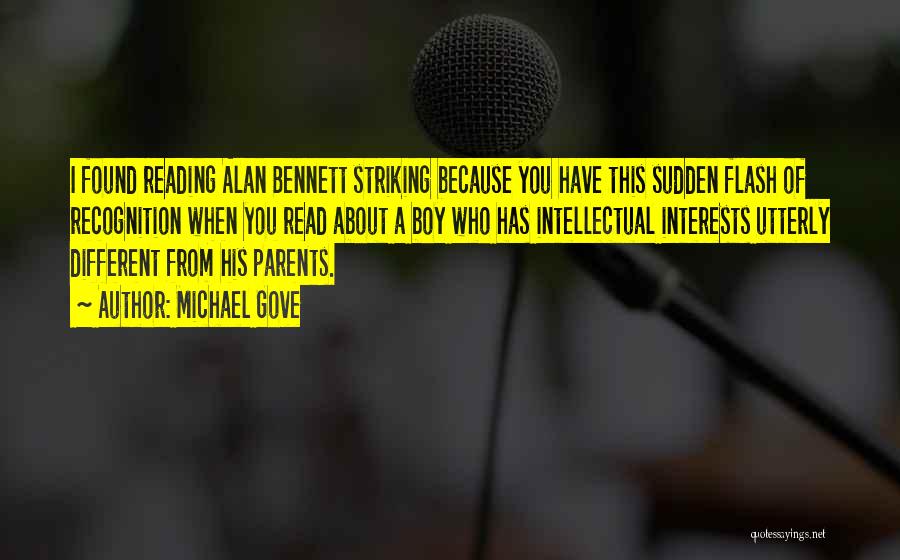 Michael Gove Quotes: I Found Reading Alan Bennett Striking Because You Have This Sudden Flash Of Recognition When You Read About A Boy