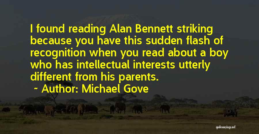 Michael Gove Quotes: I Found Reading Alan Bennett Striking Because You Have This Sudden Flash Of Recognition When You Read About A Boy