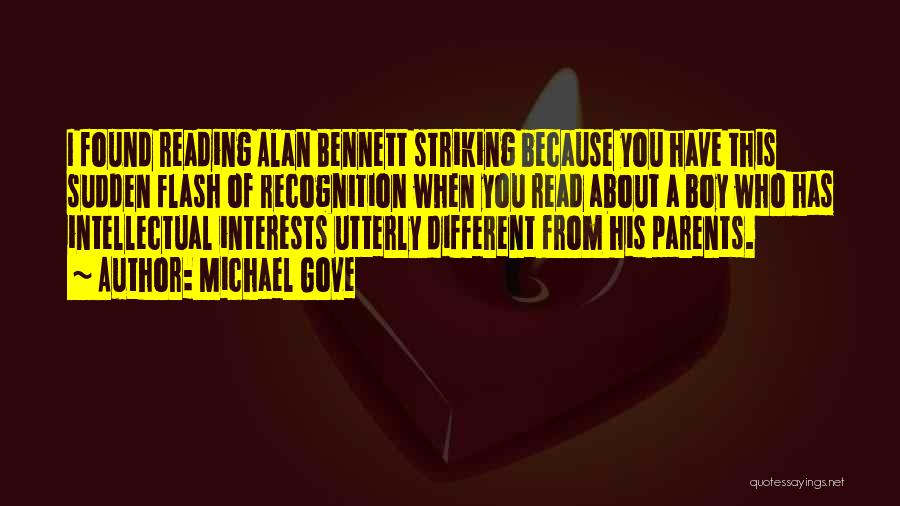 Michael Gove Quotes: I Found Reading Alan Bennett Striking Because You Have This Sudden Flash Of Recognition When You Read About A Boy