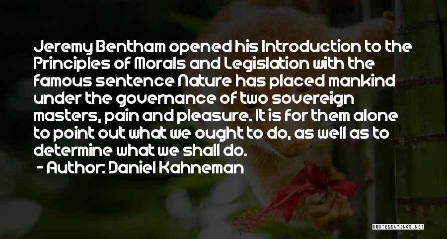 Daniel Kahneman Quotes: Jeremy Bentham Opened His Introduction To The Principles Of Morals And Legislation With The Famous Sentence Nature Has Placed Mankind