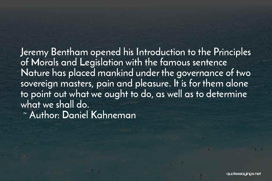 Daniel Kahneman Quotes: Jeremy Bentham Opened His Introduction To The Principles Of Morals And Legislation With The Famous Sentence Nature Has Placed Mankind