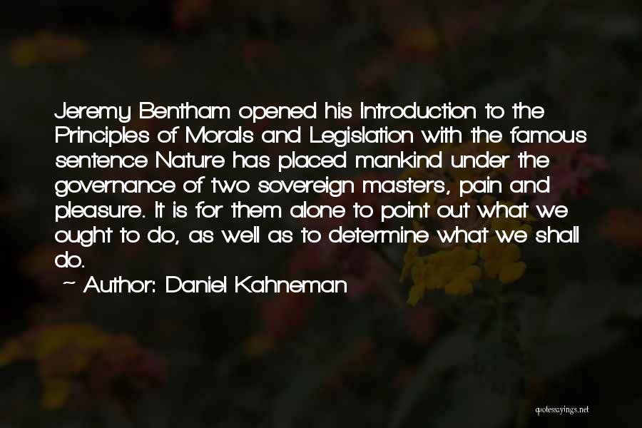 Daniel Kahneman Quotes: Jeremy Bentham Opened His Introduction To The Principles Of Morals And Legislation With The Famous Sentence Nature Has Placed Mankind