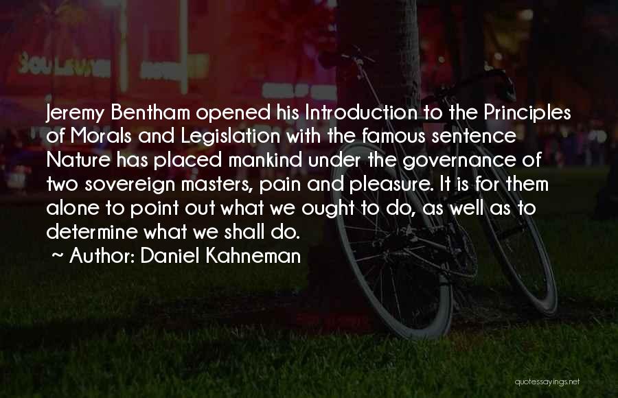 Daniel Kahneman Quotes: Jeremy Bentham Opened His Introduction To The Principles Of Morals And Legislation With The Famous Sentence Nature Has Placed Mankind