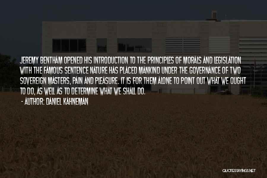 Daniel Kahneman Quotes: Jeremy Bentham Opened His Introduction To The Principles Of Morals And Legislation With The Famous Sentence Nature Has Placed Mankind