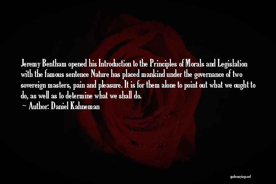 Daniel Kahneman Quotes: Jeremy Bentham Opened His Introduction To The Principles Of Morals And Legislation With The Famous Sentence Nature Has Placed Mankind