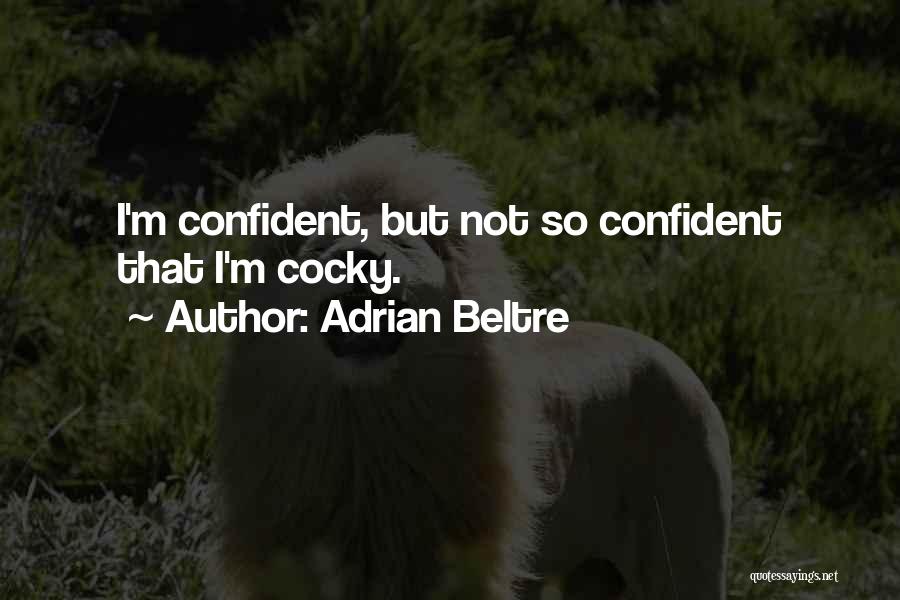 Adrian Beltre Quotes: I'm Confident, But Not So Confident That I'm Cocky.