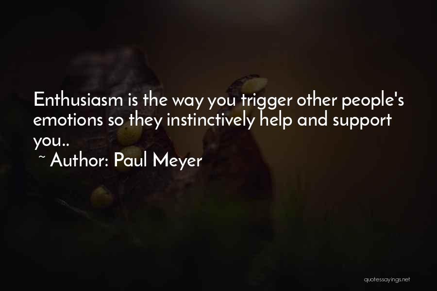 Paul Meyer Quotes: Enthusiasm Is The Way You Trigger Other People's Emotions So They Instinctively Help And Support You..