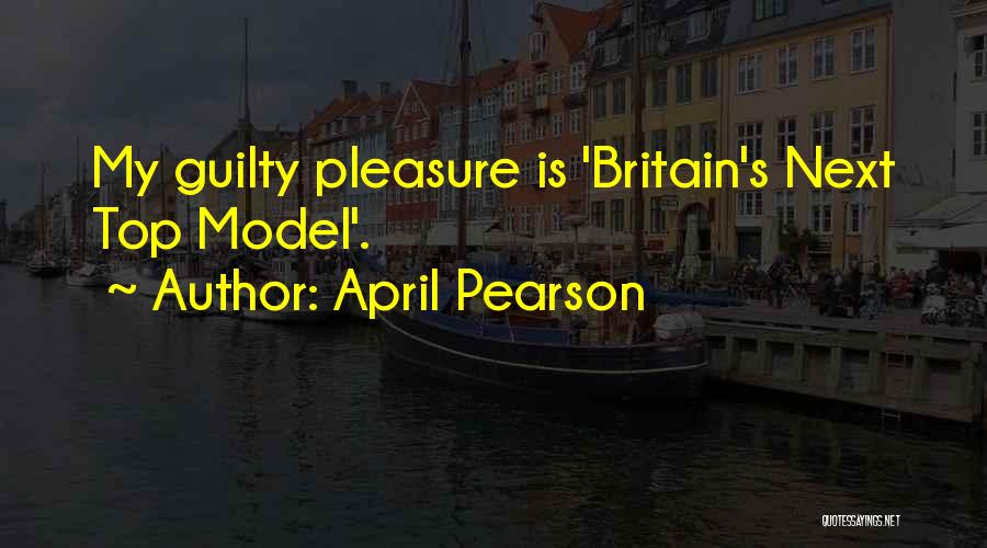 April Pearson Quotes: My Guilty Pleasure Is 'britain's Next Top Model'.
