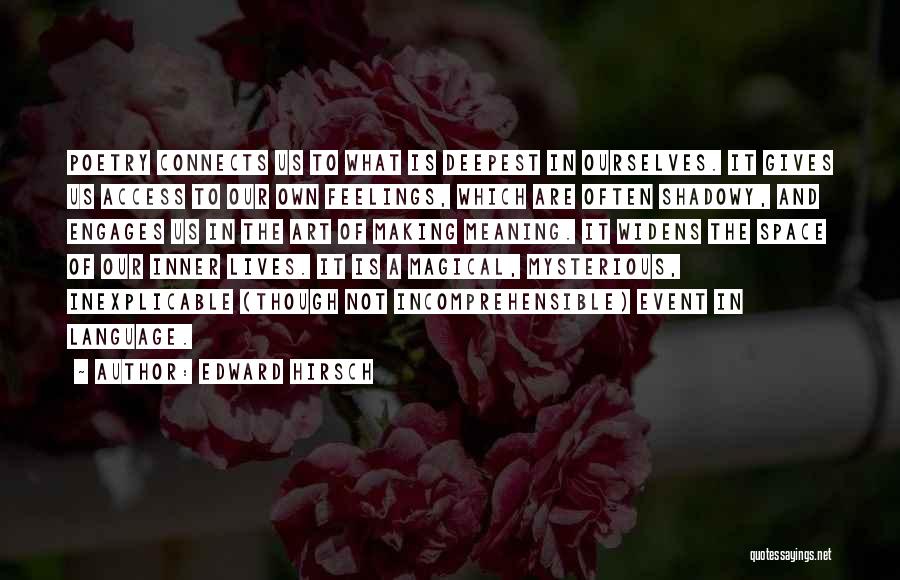 Edward Hirsch Quotes: Poetry Connects Us To What Is Deepest In Ourselves. It Gives Us Access To Our Own Feelings, Which Are Often