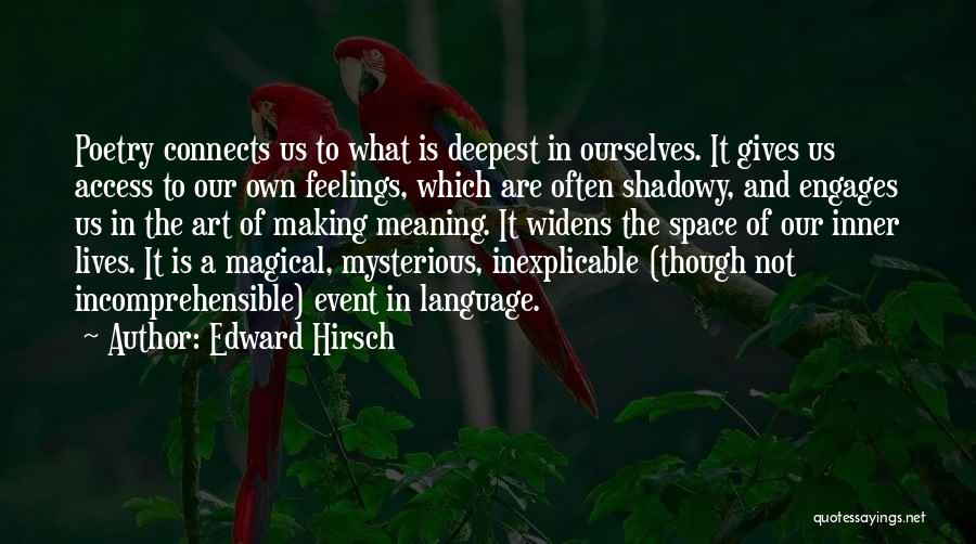 Edward Hirsch Quotes: Poetry Connects Us To What Is Deepest In Ourselves. It Gives Us Access To Our Own Feelings, Which Are Often