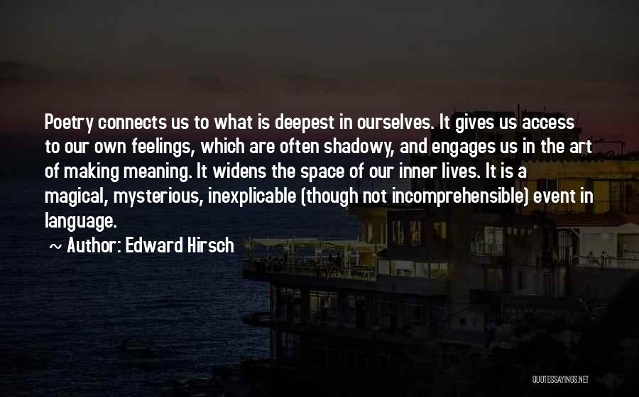 Edward Hirsch Quotes: Poetry Connects Us To What Is Deepest In Ourselves. It Gives Us Access To Our Own Feelings, Which Are Often
