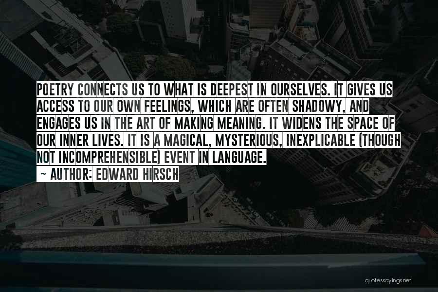 Edward Hirsch Quotes: Poetry Connects Us To What Is Deepest In Ourselves. It Gives Us Access To Our Own Feelings, Which Are Often