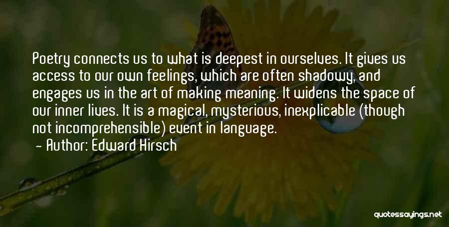 Edward Hirsch Quotes: Poetry Connects Us To What Is Deepest In Ourselves. It Gives Us Access To Our Own Feelings, Which Are Often