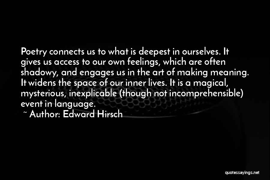 Edward Hirsch Quotes: Poetry Connects Us To What Is Deepest In Ourselves. It Gives Us Access To Our Own Feelings, Which Are Often