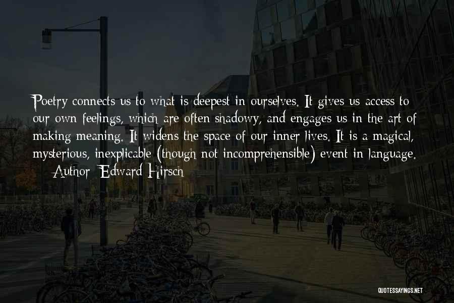 Edward Hirsch Quotes: Poetry Connects Us To What Is Deepest In Ourselves. It Gives Us Access To Our Own Feelings, Which Are Often