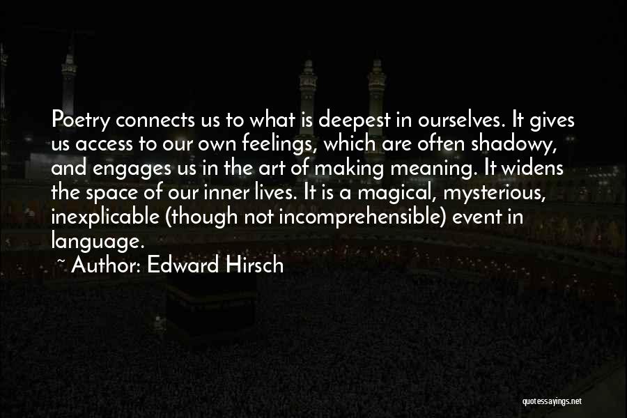 Edward Hirsch Quotes: Poetry Connects Us To What Is Deepest In Ourselves. It Gives Us Access To Our Own Feelings, Which Are Often