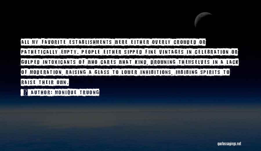 Monique Truong Quotes: All My Favorite Establishments Were Either Overly Crowded Or Pathetically Empty. People Either Sipped Fine Vintages In Celebration Or Gulped