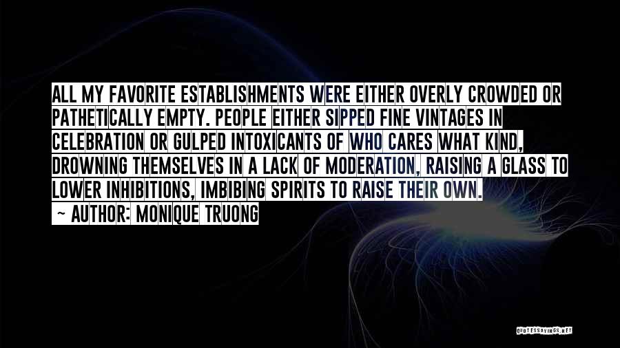 Monique Truong Quotes: All My Favorite Establishments Were Either Overly Crowded Or Pathetically Empty. People Either Sipped Fine Vintages In Celebration Or Gulped