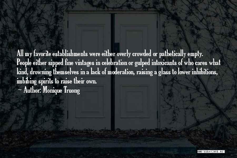 Monique Truong Quotes: All My Favorite Establishments Were Either Overly Crowded Or Pathetically Empty. People Either Sipped Fine Vintages In Celebration Or Gulped