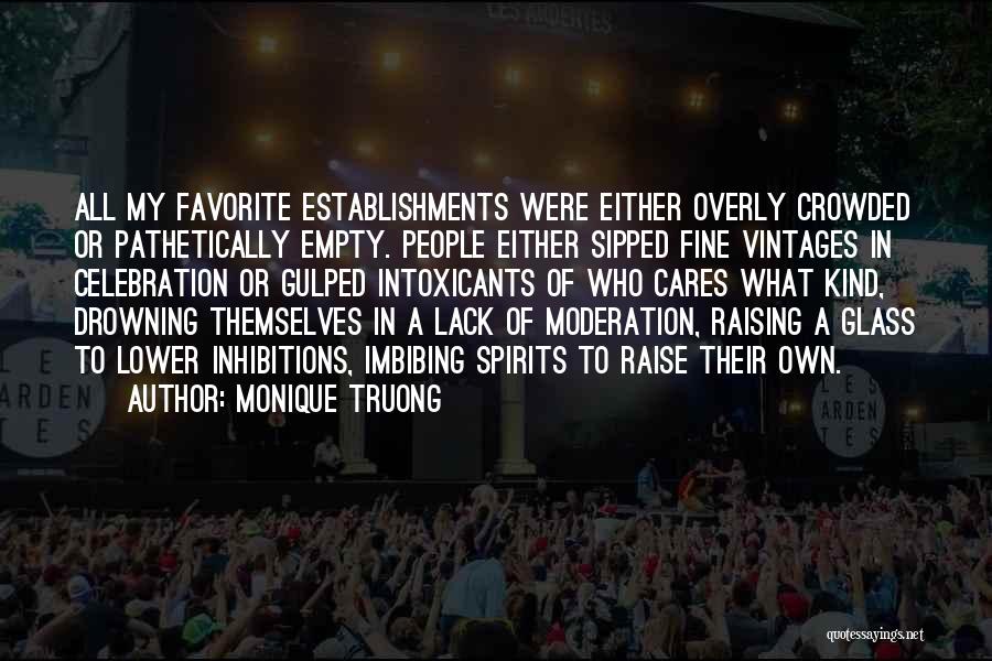 Monique Truong Quotes: All My Favorite Establishments Were Either Overly Crowded Or Pathetically Empty. People Either Sipped Fine Vintages In Celebration Or Gulped