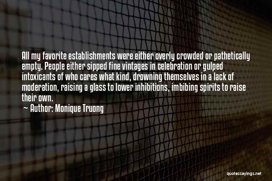 Monique Truong Quotes: All My Favorite Establishments Were Either Overly Crowded Or Pathetically Empty. People Either Sipped Fine Vintages In Celebration Or Gulped