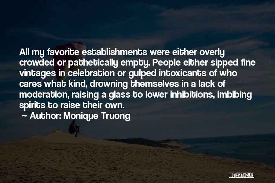 Monique Truong Quotes: All My Favorite Establishments Were Either Overly Crowded Or Pathetically Empty. People Either Sipped Fine Vintages In Celebration Or Gulped