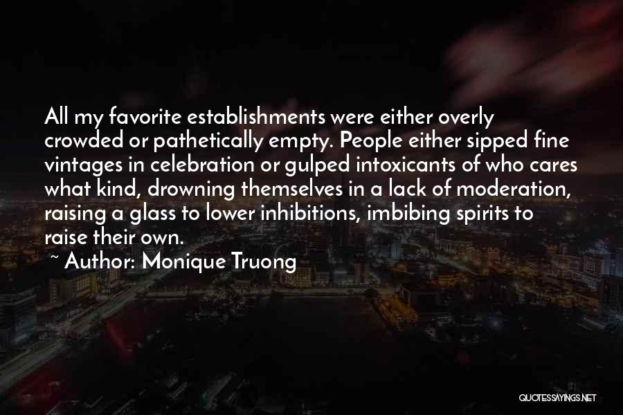 Monique Truong Quotes: All My Favorite Establishments Were Either Overly Crowded Or Pathetically Empty. People Either Sipped Fine Vintages In Celebration Or Gulped