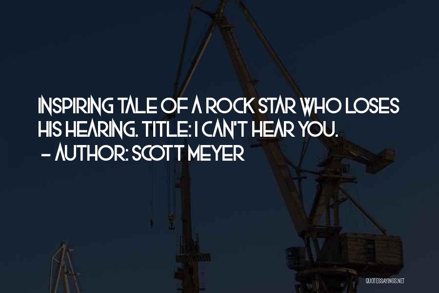 Scott Meyer Quotes: Inspiring Tale Of A Rock Star Who Loses His Hearing. Title: I Can't Hear You.