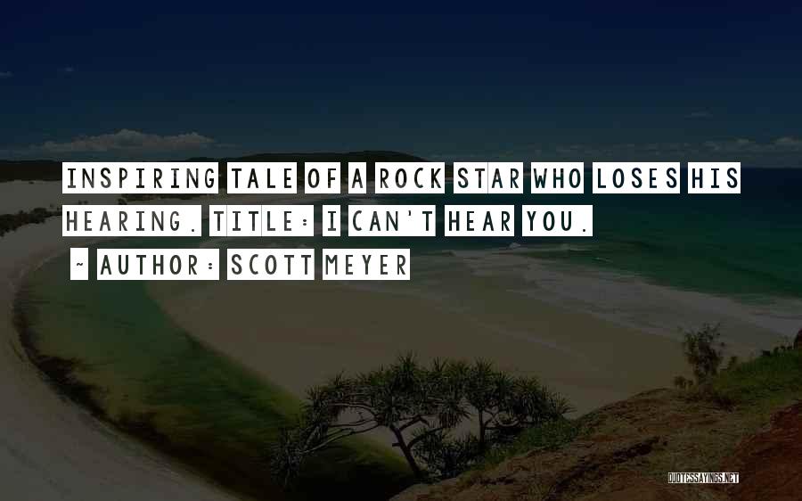 Scott Meyer Quotes: Inspiring Tale Of A Rock Star Who Loses His Hearing. Title: I Can't Hear You.
