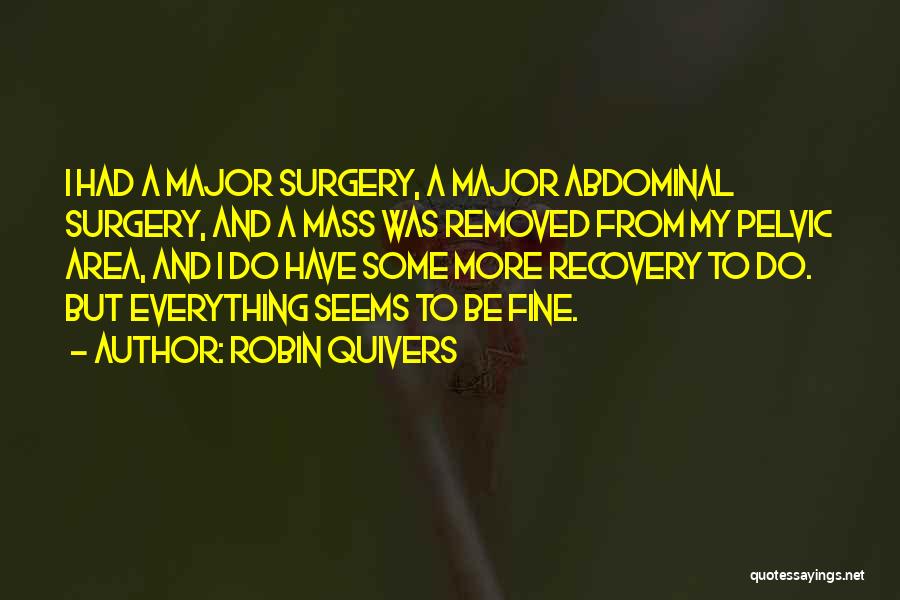 Robin Quivers Quotes: I Had A Major Surgery, A Major Abdominal Surgery, And A Mass Was Removed From My Pelvic Area, And I