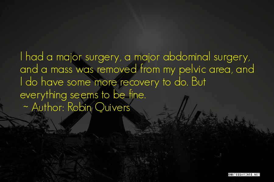 Robin Quivers Quotes: I Had A Major Surgery, A Major Abdominal Surgery, And A Mass Was Removed From My Pelvic Area, And I